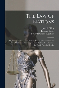 Paperback The Law of Nations: Or, Principles of the Law of Nature, Applied to the Conduct and Affairs of Nations and Sovereigns. From the French of Book