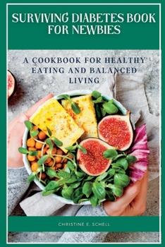 Paperback Surviving diabetes book for newbies: A Cookbook for Healthy Eating and Balanced Living Book