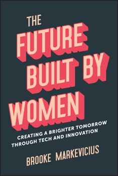 Hardcover The Future Built by Women: Creating a Brighter Tomorrow Through Tech and Innovation Book
