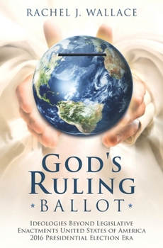 God's Ruling Ballot: Ideologies Beyond Legislative Enactments United States of America 2016 Presidential Election Era