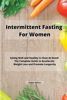 Paperback Intermittent Fasting for Women: Eating Well and Healthy is Close At Hand! The Complete Guide to Accelerate Weight Loss and Promote Longevity Book