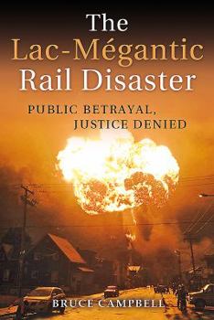 Paperback The Lac-Mégantic Rail Disaster: Public Betrayal, Justice Denied Book