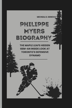 Paperback Philippe Myers Biography: The Maple Leafs Hidden Gem-An Inside Look at Toronto's Defensive Dynamo Book