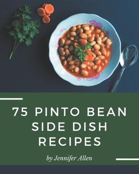 Paperback 75 Pinto Bean Side Dish Recipes: A Pinto Bean Side Dish Cookbook that Novice can Cook Book
