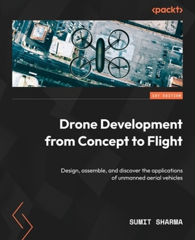 Paperback Drone Development from Concept to Flight: Design, assemble, and discover the applications of unmanned aerial vehicles Book