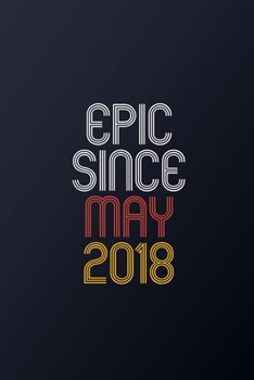 Epic Since May 2018: Blank Lined Journal, Happy Birthday Notebook, Diary Perfect Gift For Your Loved Ones