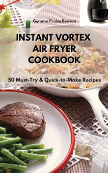 Hardcover Instant Vortex Air Fryer Cookbook: 50 Must-Try & Quick-to-Make Recipes Book