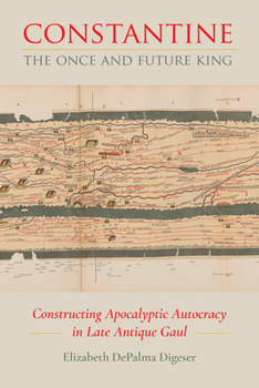 Paperback Constantine, the Once and Future King: Constructing Apocalyptic Autocracy in Late Antique Gaul Book