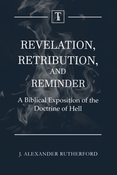 Paperback Revelation, Retribution, and Reminder: A Biblical Exposition of the Doctrine of Hell Book