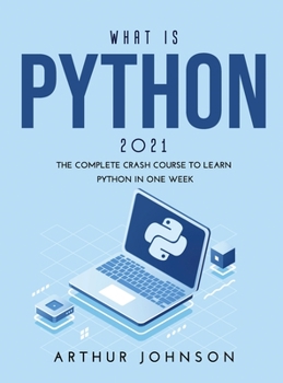 Hardcover What Is Python 2021: The Complete Crash Course to Learn Python in One Week Book
