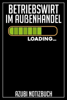 Betriebswirt im Außenhandel Loading… Azubi Notizbuch: 120 Seiten Liniert im Format A5 (6x9 Zoll) mit Soft Cover Glänzend. (German Edition)