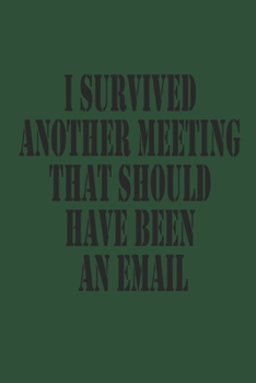 I Survived Another Meeting That Should Have Been An Email Journal Notebook