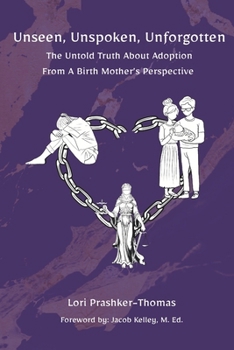 Unseen, Unspoken, Unforgotten: The Untold Truth About Adoption from a Birth Mother’s Perspective