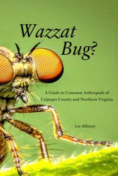 Paperback Wazzat Bug?: A Guide to Common Arthropods of Culpeper County and Northern Virginia Book