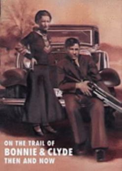 On the Trail of Bonnie and Clyde Then and Now - Book  of the After the Battle: Then and Now