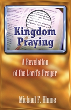 Kingdom Praying: A Revelation of the Lord's Prayer