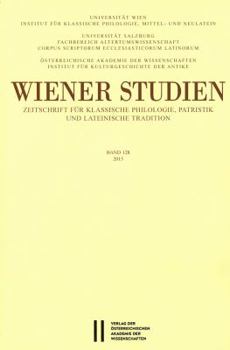 Wiener Studien. Zeitschrift Fur Klassische Philologie, Patristik Und Lateinische Tradition / Wiener Studien Band 128/2015: Zeitschrift Fur Klassische