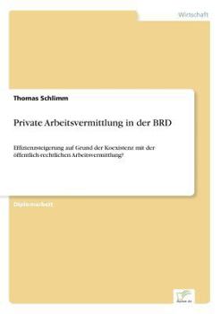 Paperback Private Arbeitsvermittlung in der BRD: Effizienzsteigerung auf Grund der Koexistenz mit der öffentlich-rechtlichen Arbeitsvermittlung? [German] Book