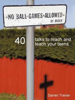 No Ball Games Allowed: 40 Talks to Reach and Teach Your Teens