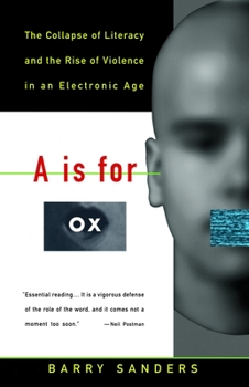 Paperback A is for Ox: The Collapse of Literacy and the Rise of Violence in an Electronic Age Book