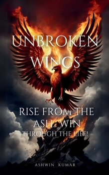 Paperback Unbroken Wings- Rise From the ASH.. WIN through Life! Book