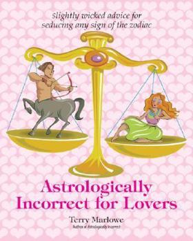Paperback Astrologically Incorrect for Lovers: Slightly Wicked Advice for Seducing Any Sign of the Zodiac Book