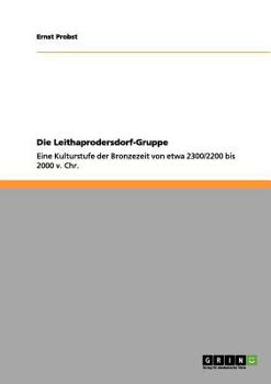 Paperback Die Leithaprodersdorf-Gruppe: Eine Kulturstufe der Bronzezeit von etwa 2300/2200 bis 2000 v. Chr. [German] Book