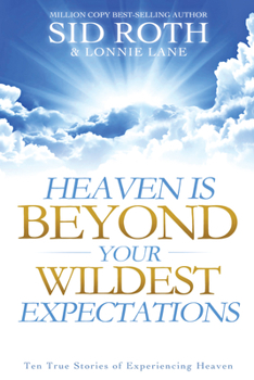 Paperback Heaven Is Beyond Your Wildest Expectations: Ten True Stories of Experiencing Heaven Book