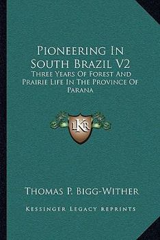Pioneering In South Brazil V2: Three Years Of Forest And Prairie Life In The Province Of Parana