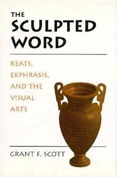 Hardcover The Sculpted Word: Keats, Ekphrasis, and the Visual Arts Book