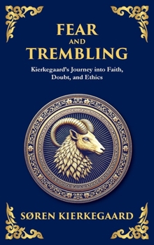 Hardcover Fear and Trembling: Kierkegaard's Journey into Faith, Doubt, and Ethics (Deluxe Hardbound Edition) Book