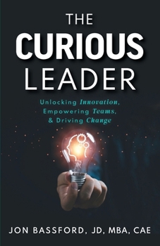Curious Leader : Unlocking Innovation, Empowering Teams, and Driving Change