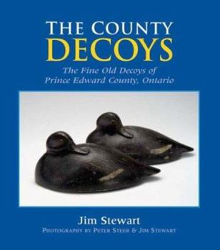 Hardcover The County Decoys: The Fine Old Decoys of Prince Edward County, Ontario Book