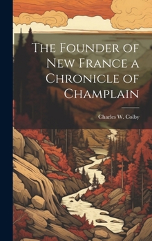 Hardcover The Founder of New France a Chronicle of Champlain Book