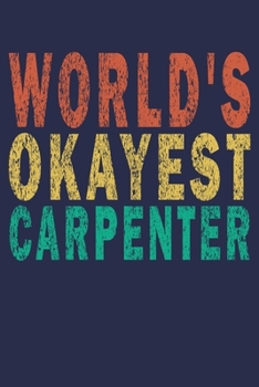 World's Okayest Carpenter: Funny Vintage Carpenter Woodworking Gift Journal