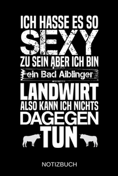 Ich hasse es so sexy zu sein aber ich bin ein Bad Aiblinger Landwirt also kann ich nichts dagegen tun: A5 Notizbuch | Liniert 120 Seiten | ... | Muttertag | Namenstag (German Edition)