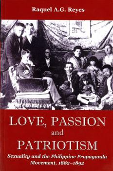 Love, Passion and Patriotism: Sexuality and the Philippine Propaganda Movement, 1882-1892 (Critical Dialogues in Southeast Asian Studies) - Book  of the Critical Dialogues in Southeast Asian Studies