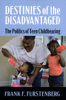 Paperback Destinies of the Disadvantaged: The Politics of Teenage Childbearing Book