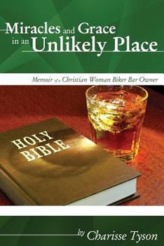 Paperback Miracles and Grace in an Unlikely Place: Memoir of a Christian Woman Biker-Bar Owner Book