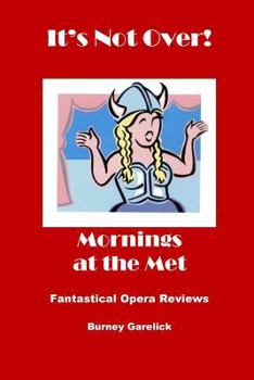 Paperback It's Not Over: Mornings at the Met Fantastical Opera Reviews Book