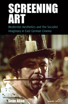 Paperback Screening Art: Modernist Aesthetics and the Socialist Imaginary in East German Cinema Book