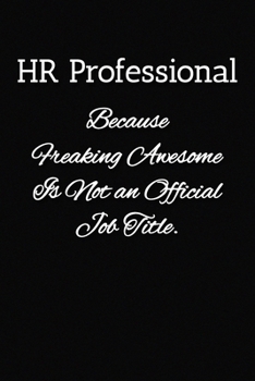 HR Professional Because Freaking Awesome is not an Official Job Title Notebook: Lined Journal, 120 Pages, 6 x 9, Human Resources Gift Journal, Black Matte Finish