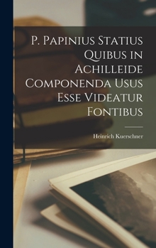 Hardcover P. Papinius Statius Quibus in Achilleide Componenda Usus Esse Videatur Fontibus [Latin] Book