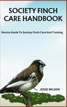 Paperback Society Finch Care Handbook: Novice Guide To Society Finch Care And Training Book