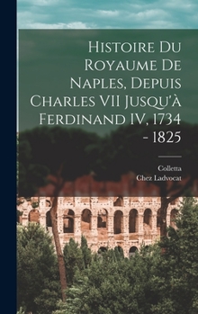 Hardcover Histoire du Royaume De Naples, Depuis Charles VII Jusqu'à Ferdinand IV, 1734 - 1825 [French] Book