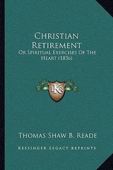 Paperback Christian Retirement: Or Spiritual Exercises Of The Heart (1836) Book
