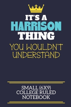 Paperback It's A Harrison Thing You Wouldn't Understand Small (6x9) College Ruled Notebook: A cute book to write in for any book lovers, doodle writers and budd Book