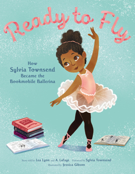 Hardcover Ready to Fly: How Sylvia Townsend Became the Bookmobile Ballerina Book