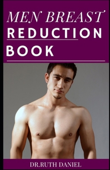 Paperback The Men Breast Reduction Book: A Detailed Guide on How to Get Rid of Man Boobs Naturally Book