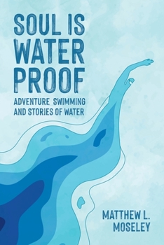 Paperback Soul is Waterproof: Adventure Swimming and Stories of Water Book